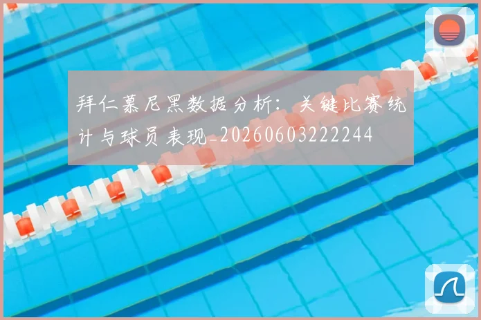 拜仁慕尼黑数据分析：关键比赛统计与球员表现_20260603222244