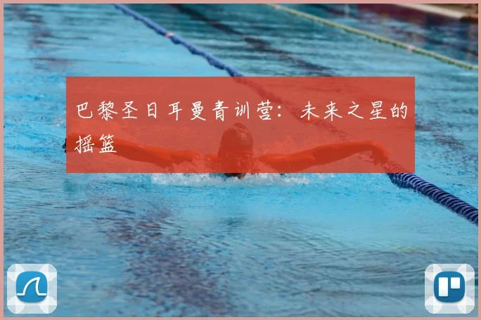 巴黎圣日耳曼青训营：未来之星的摇篮
