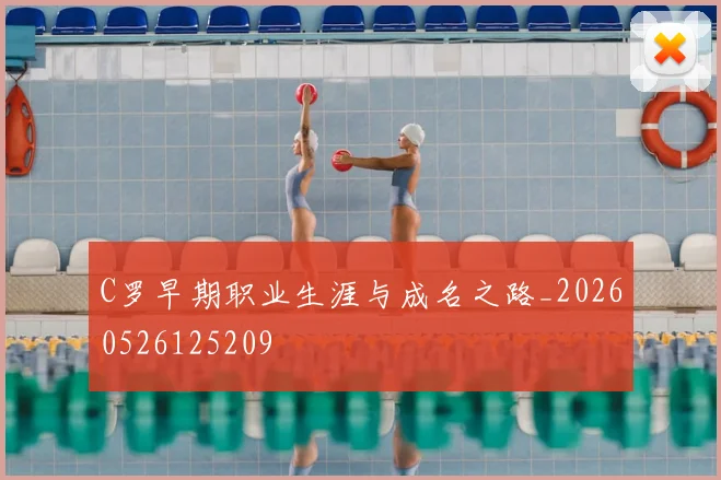 C罗早期职业生涯与成名之路_20260526125209