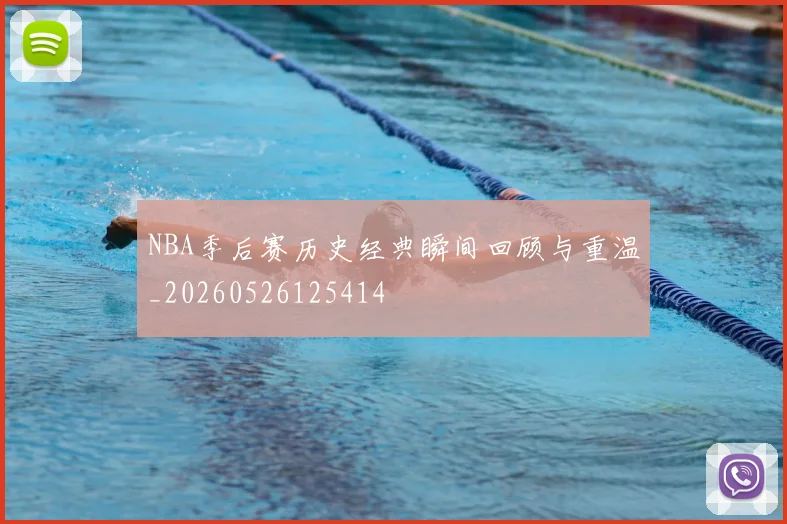 NBA季后赛历史经典瞬间回顾与重温_20260526125414
