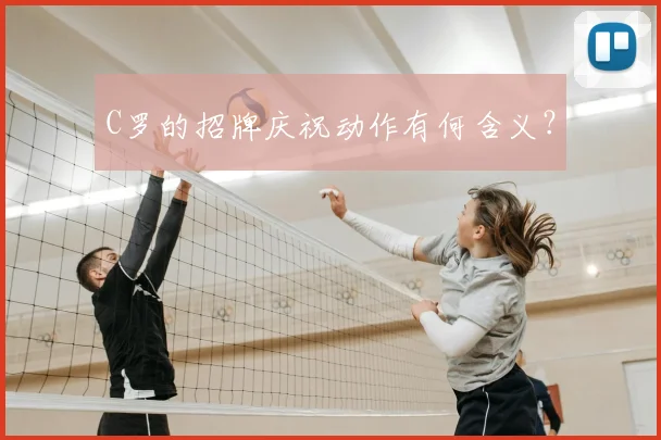 C罗的招牌庆祝动作有何含义？