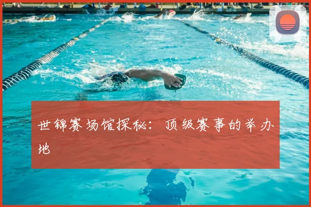 世锦赛场馆探秘：顶级赛事的举办地